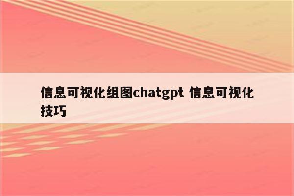 信息可视化组图chatgpt 信息可视化技巧