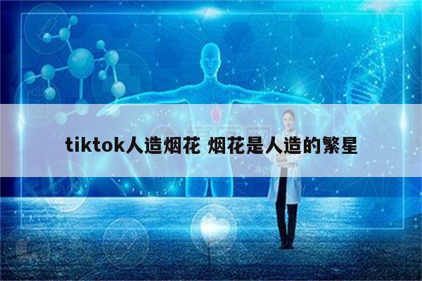 tiktok人造烟花 烟花是人造的繁星