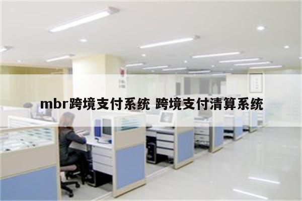 mbr跨境支付系统 跨境支付清算系统