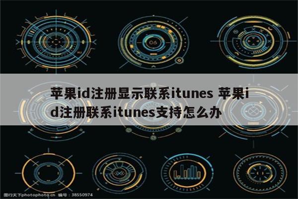 苹果id注册显示联系itunes 苹果id注册联系itunes支持怎么办