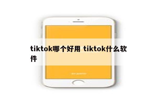 tiktok哪个好用 tiktok什么软件