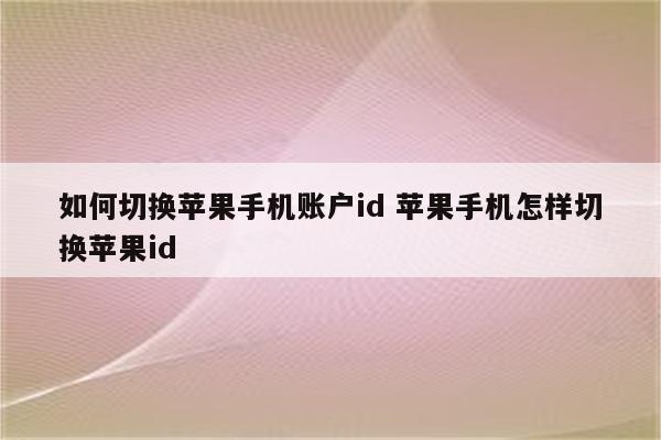 如何切换苹果手机账户id 苹果手机怎样切换苹果id