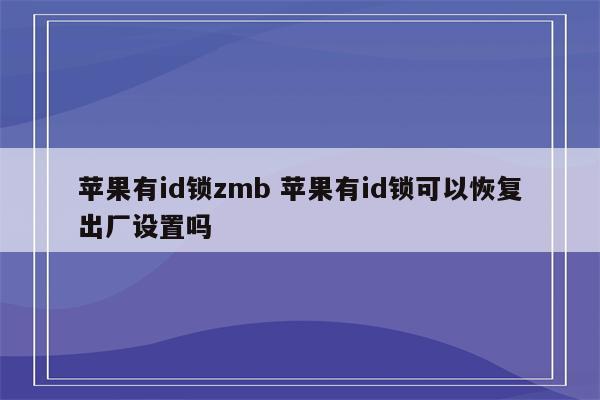 苹果有id锁zmb 苹果有id锁可以恢复出厂设置吗