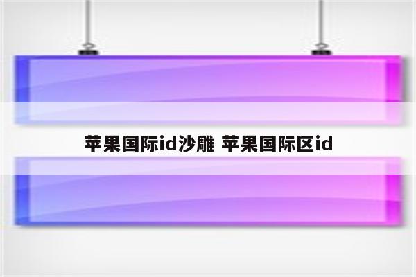 苹果国际id沙雕 苹果国际区id