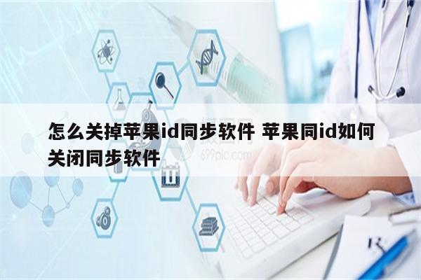 怎么关掉苹果id同步软件 苹果同id如何关闭同步软件