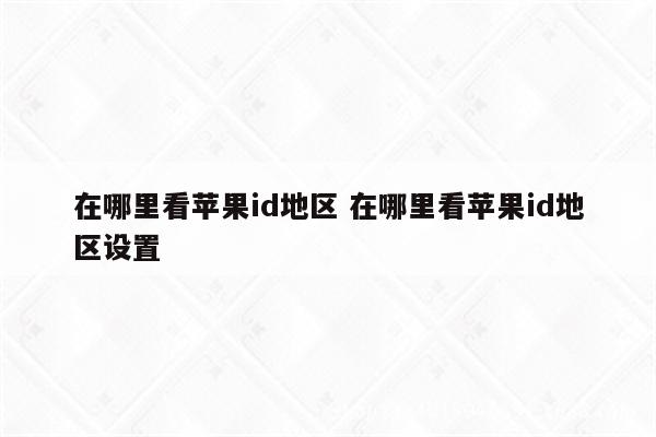 在哪里看苹果id地区 在哪里看苹果id地区设置