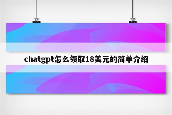 chatgpt怎么领取18美元的简单介绍