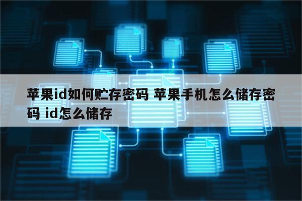 苹果id如何贮存密码 苹果手机怎么储存密码 id怎么储存