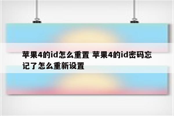 苹果4的id怎么重置 苹果4的id密码忘记了怎么重新设置