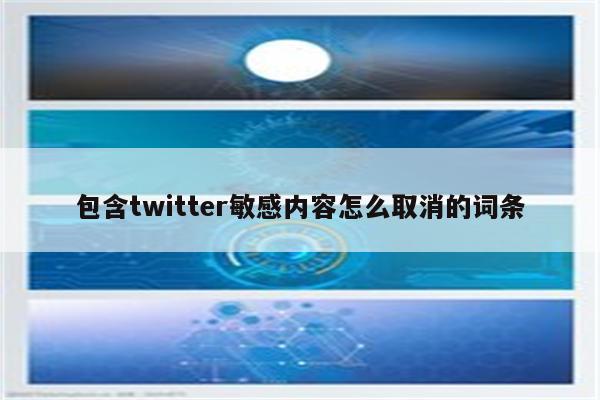 包含twitter敏感内容怎么取消的词条