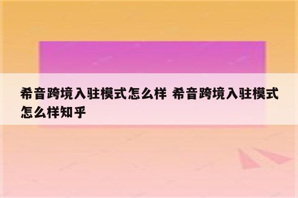 希音跨境入驻模式怎么样 希音跨境入驻模式怎么样知乎