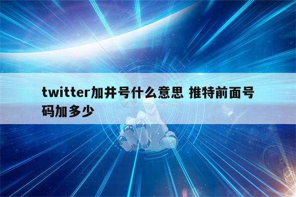 twitter加井号什么意思 推特前面号码加多少