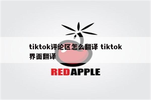 tiktok评论区怎么翻译 tiktok界面翻译