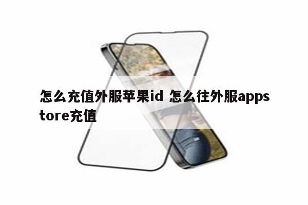 怎么充值外服苹果id 怎么往外服appstore充值