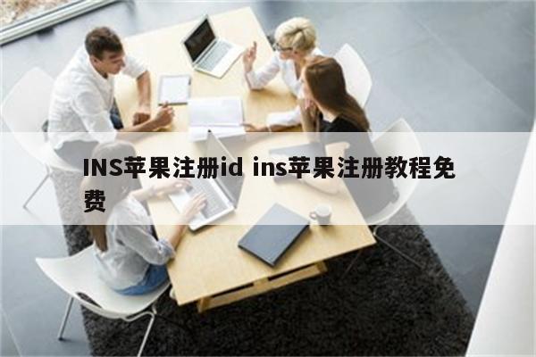 INS苹果注册id ins苹果注册教程免费