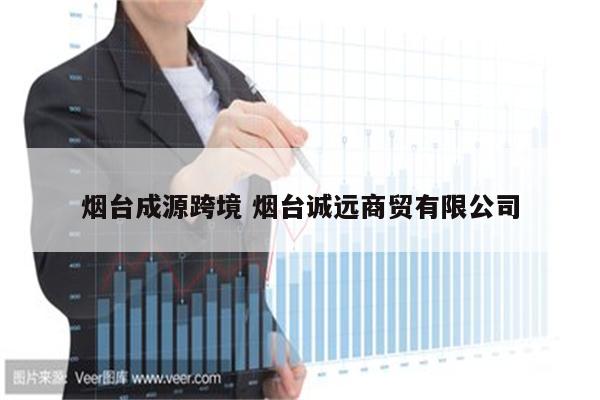 烟台成源跨境 烟台诚远商贸有限公司