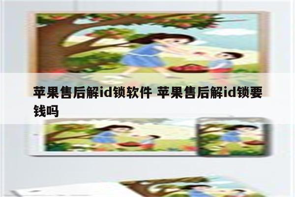 苹果售后解id锁软件 苹果售后解id锁要钱吗