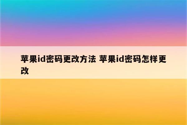 苹果id密码更改方法 苹果id密码怎样更改