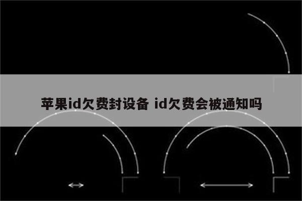 苹果id欠费封设备 id欠费会被通知吗