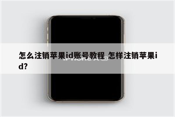 怎么注销苹果id账号教程 怎样注销苹果id?