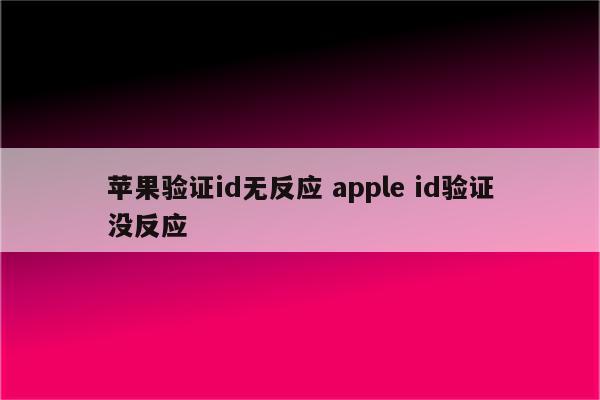 苹果验证id无反应 apple id验证没反应