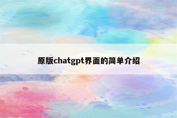 原版chatgpt界面的简单介绍