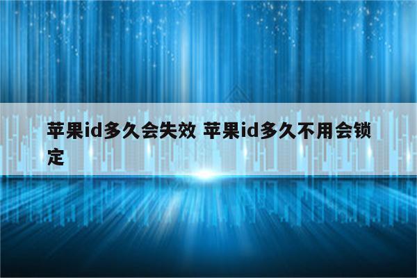 苹果id多久会失效 苹果id多久不用会锁定