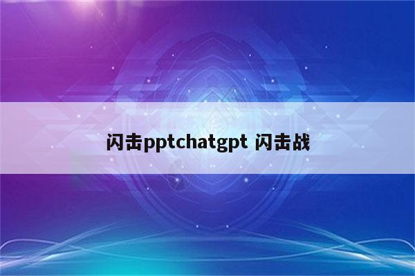 闪击pptchatgpt 闪击战