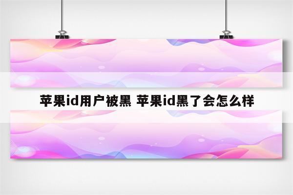 苹果id用户被黑 苹果id黑了会怎么样