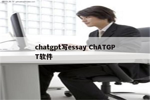 chatgpt写essay ChATGPT软件