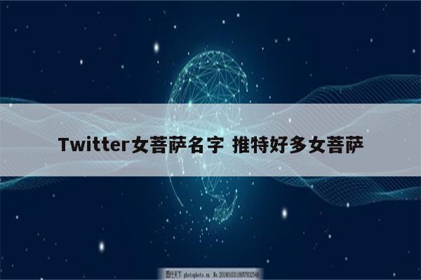 Twitter女菩萨名字 推特好多女菩萨