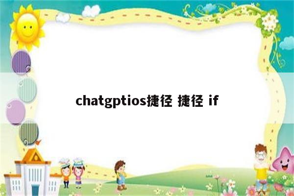 chatgptios捷径 捷径 if