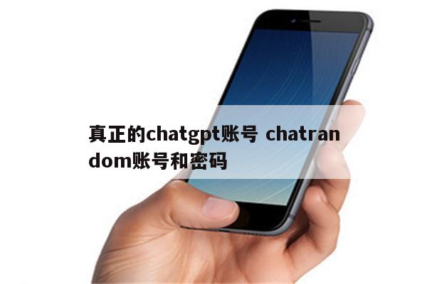 真正的chatgpt账号 chatrandom账号和密码