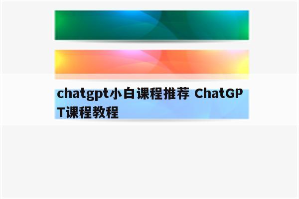 chatgpt小白课程推荐 ChatGPT课程教程