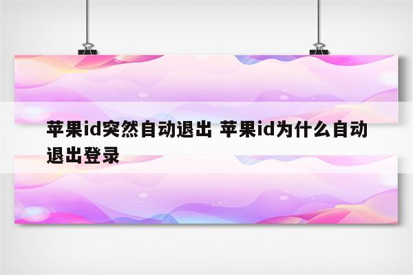 苹果id突然自动退出 苹果id为什么自动退出登录