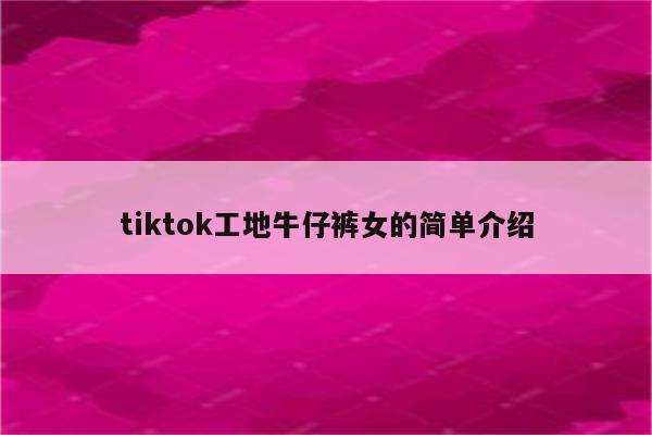 tiktok工地牛仔裤女的简单介绍