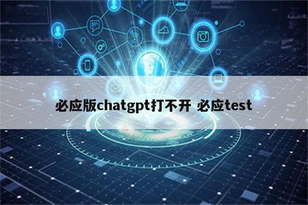 必应版chatgpt打不开 必应test