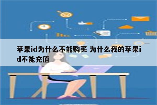 苹果id为什么不能购买 为什么我的苹果id不能充值