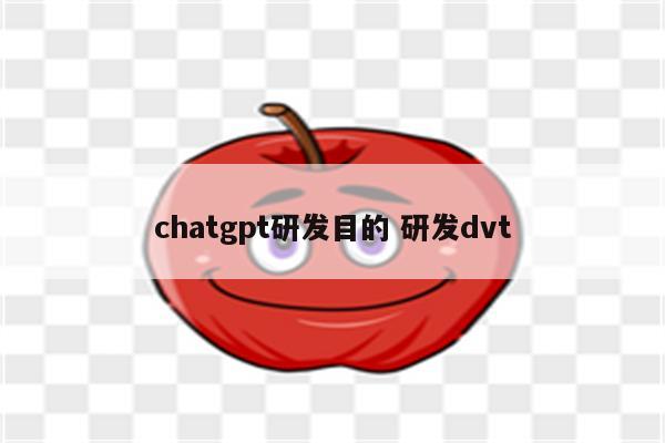 chatgpt研发目的 研发dvt