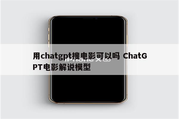 用chatgpt搜电影可以吗 ChatGPT电影解说模型