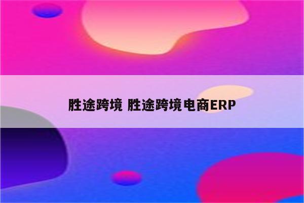 胜途跨境 胜途跨境电商ERP