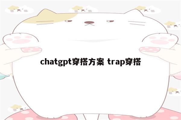 chatgpt穿搭方案 trap穿搭