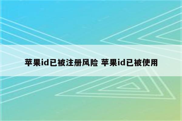 苹果id已被注册风险 苹果id已被使用