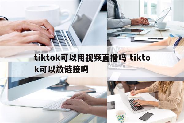 tiktok可以用视频直播吗 tiktok可以放链接吗