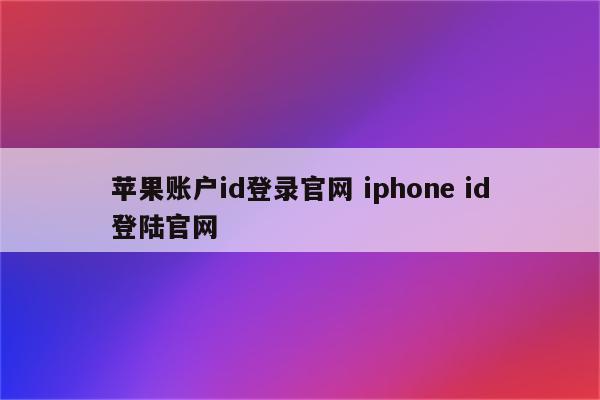 苹果账户id登录官网 iphone id登陆官网