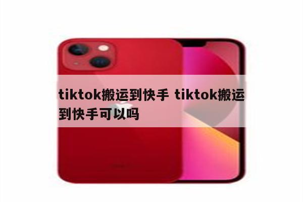 tiktok搬运到快手 tiktok搬运到快手可以吗