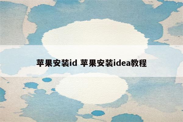 苹果安装id 苹果安装idea教程