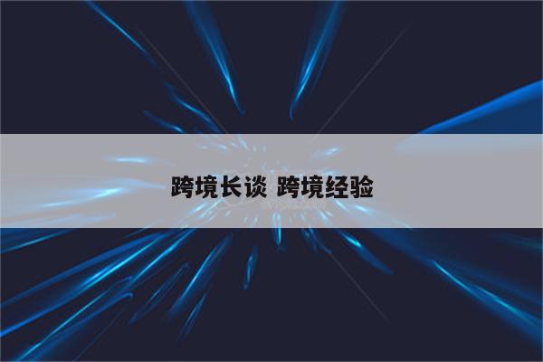 跨境长谈 跨境经验