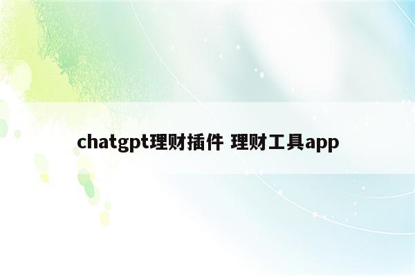 chatgpt理财插件 理财工具app