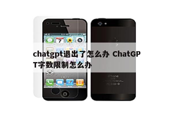 chatgpt退出了怎么办 ChatGPT字数限制怎么办